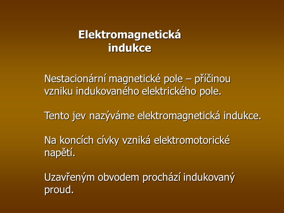 Elektromagnetická indukce Nestacionární magnetické pole – příčinou vzniku indukovaného elektrického pole.