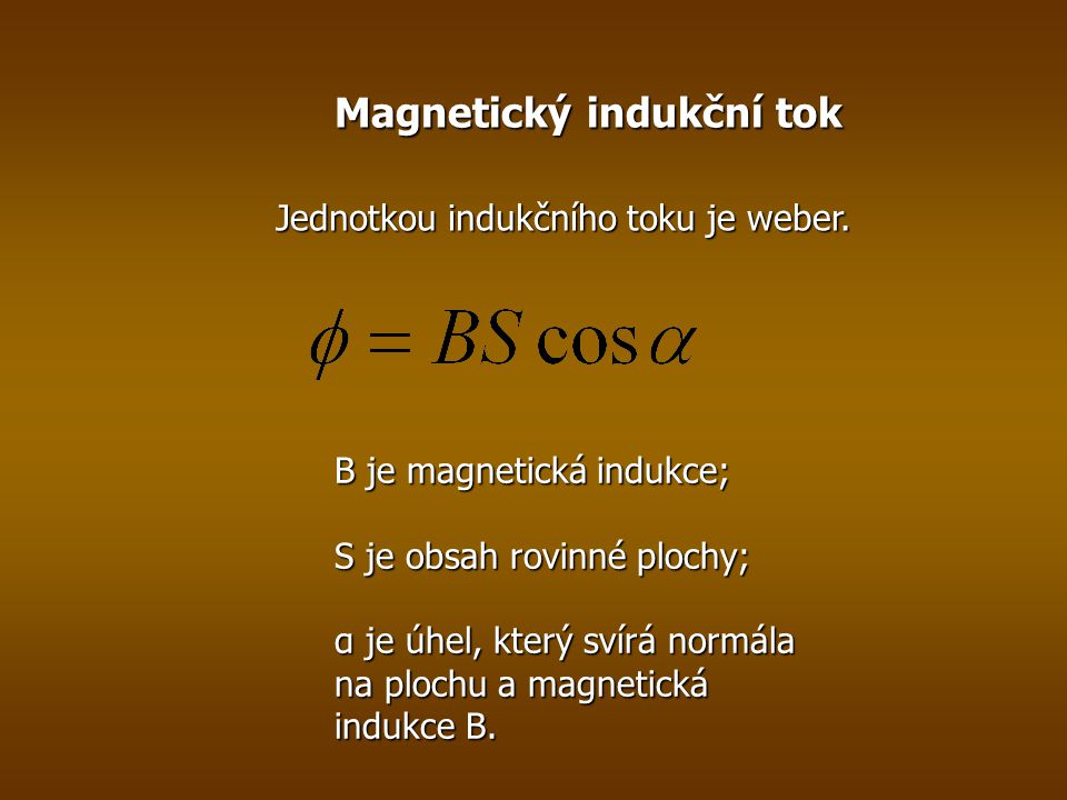 Magnetický indukční tok B je magnetická indukce; S je obsah rovinné plochy; α je úhel, který svírá normála na plochu a magnetická indukce B.