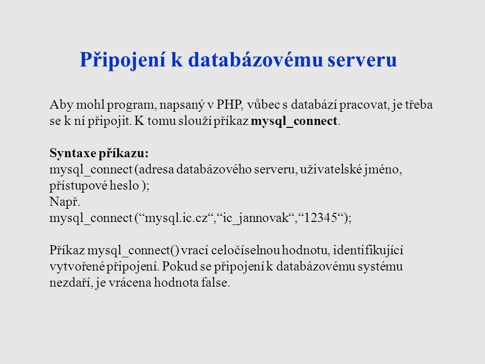 Připojení k databázovému serveru Aby mohl program, napsaný v PHP, vůbec s databází pracovat, je třeba se k ní připojit.