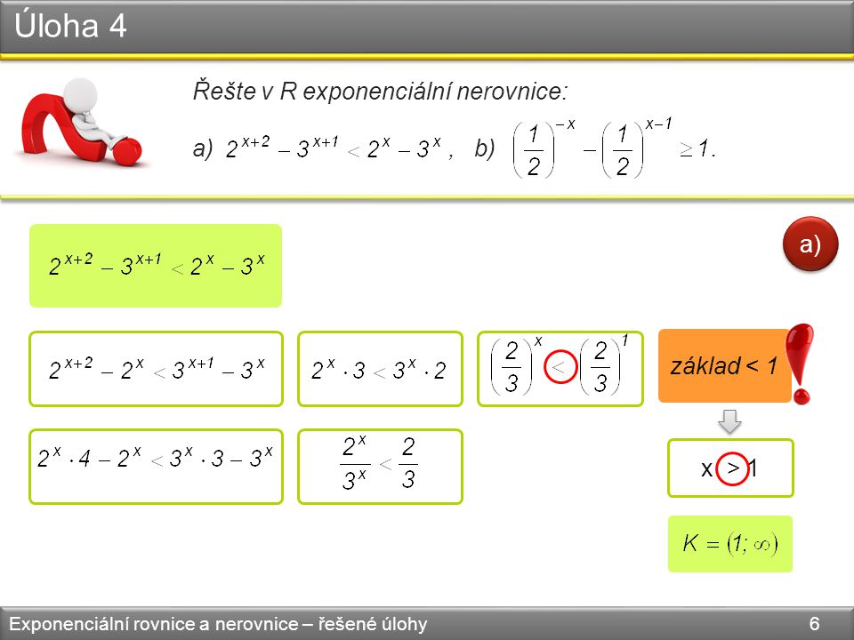 Úloha 4 Exponenciální rovnice a nerovnice – řešené úlohy 6 Řešte v R exponenciální nerovnice: a), b).