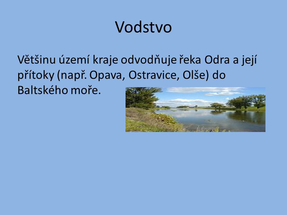 Vodstvo Většinu území kraje odvodňuje řeka Odra a její přítoky (např.