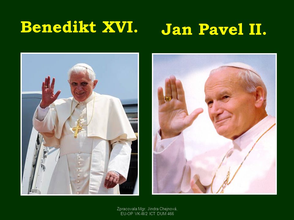 Benedikt XVI. Jan Pavel II. Zpracovala Mgr. Jindra Chejnová, EU-OP VK-III/2 ICT DUM 466