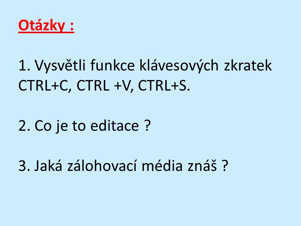 Otázky : 1. Vysvětli funkce klávesových zkratek CTRL+C, CTRL +V, CTRL+S.