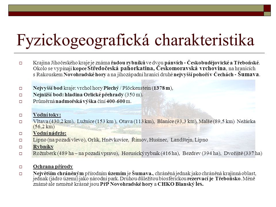 Fyzickogeografická charakteristika  Krajina Jihočeského kraje je známa řadou rybníků ve dvou pánvích - Českobudějovické a Třeboňské.