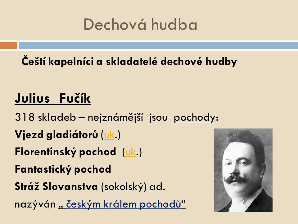 Dechová hudba Čeští kapelníci a skladatelé dechové hudby Julius Fučík (1872 – 1916) žák Antonína Dvořáka skladatel a vojenský kapelník mj.