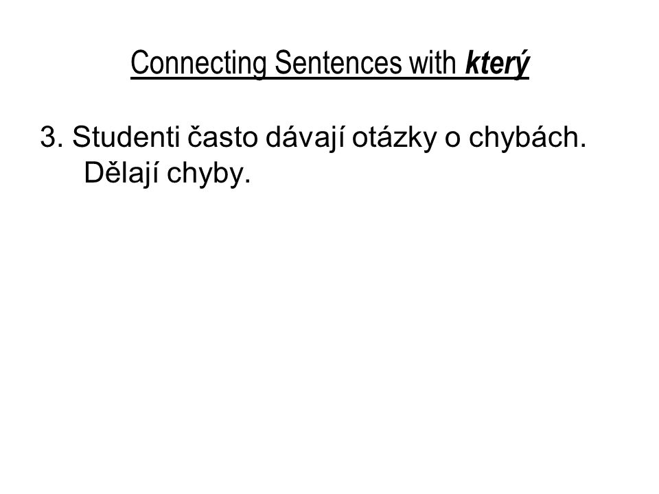 Connecting Sentences with který 3. Studenti často dávají otázky o chybách. Dělají chyby.