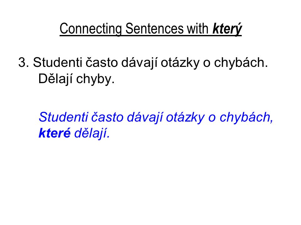 Connecting Sentences with který 3. Studenti často dávají otázky o chybách.