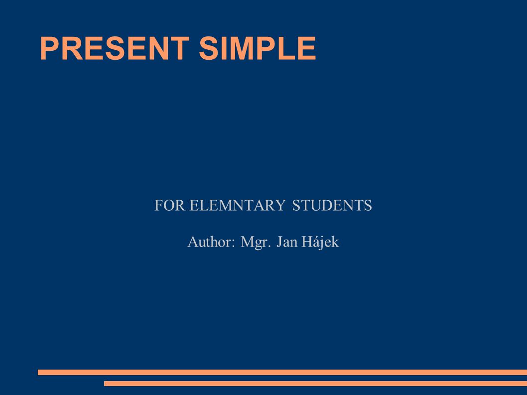 PRESENT SIMPLE FOR ELEMNTARY STUDENTS Author: Mgr. Jan Hájek