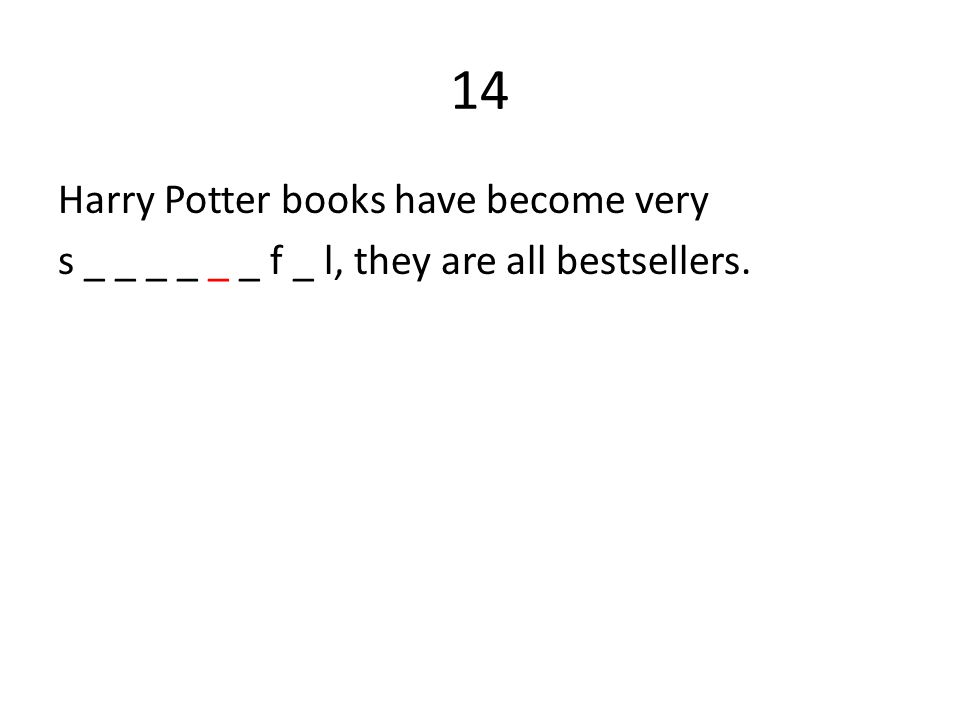 14 Harry Potter books have become very s _ _ _ _ _ _ f _ l, they are all bestsellers.