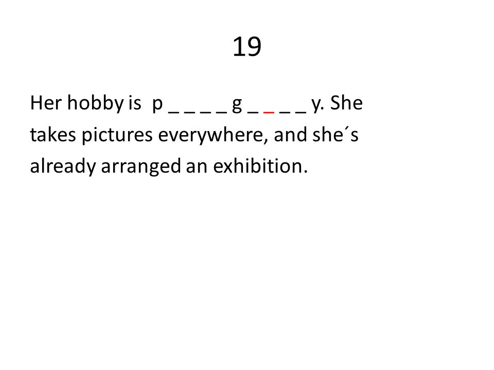19 Her hobby is p _ _ _ _ g _ _ _ _ y.