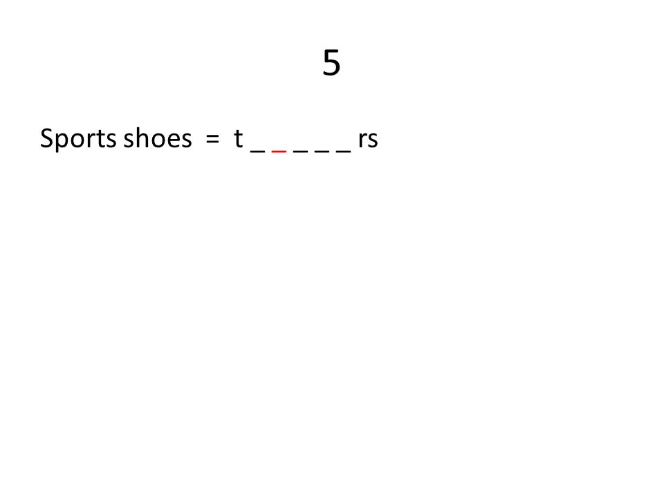 5 Sports shoes = t _ _ _ _ _ rs