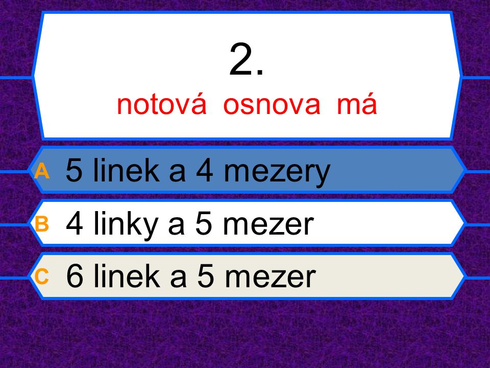 2. notová osnova má A 5 linek a 4 mezery B 4 linky a 5 mezer C 6 linek a 5 mezer