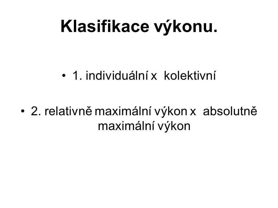 Klasifikace výkonu. 1. individuální x kolektivní 2.