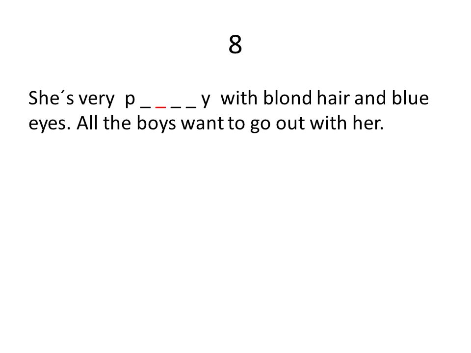 8 She´s very p _ _ _ _ y with blond hair and blue eyes. All the boys want to go out with her.