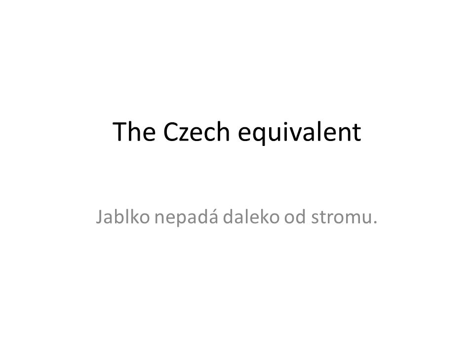 The Czech equivalent Jablko nepadá daleko od stromu.
