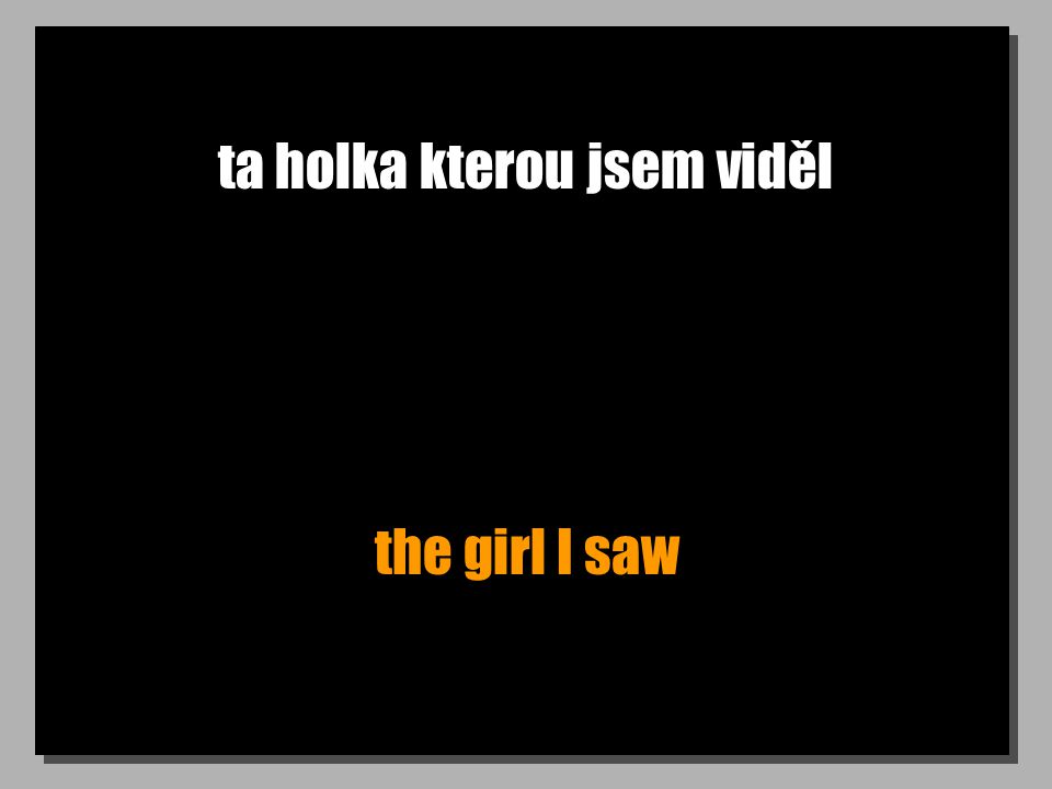 ta holka kterou jsem viděl the girl I saw