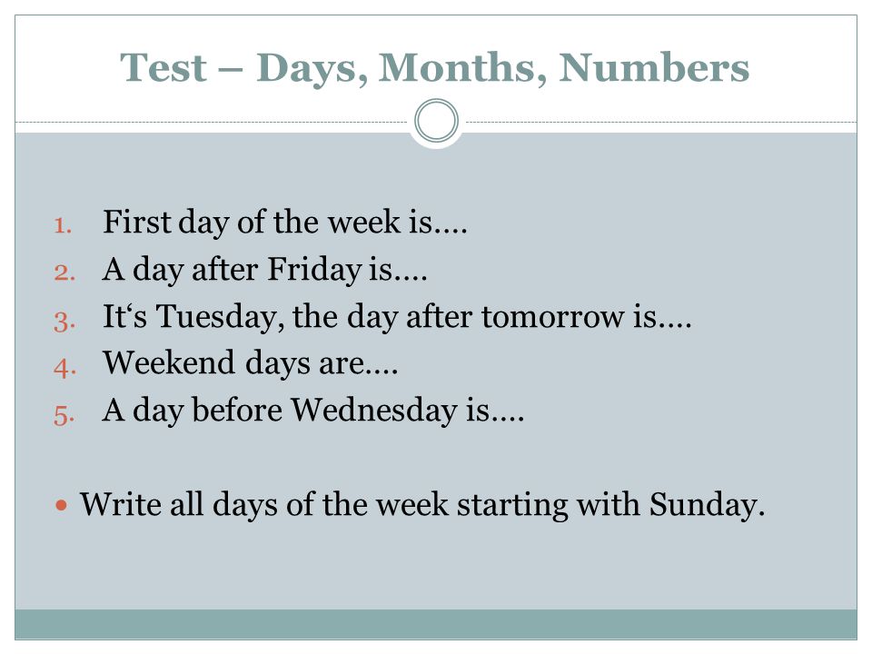 Test – Days, Months, Numbers 1. First day of the week is.… 2.