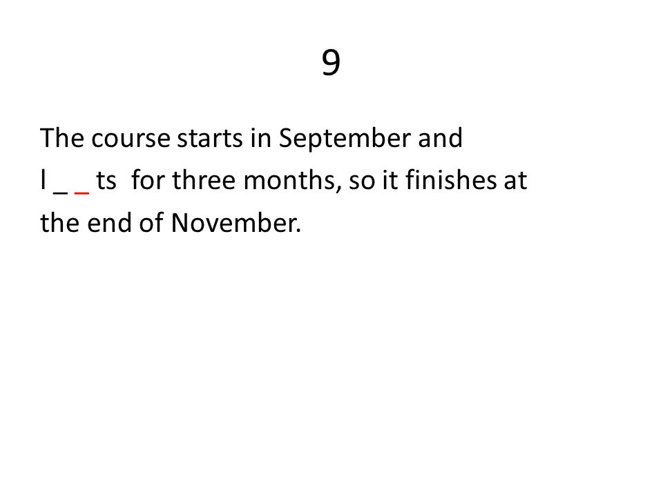 9 The course starts in September and l _ _ ts for three months, so it finishes at the end of November.