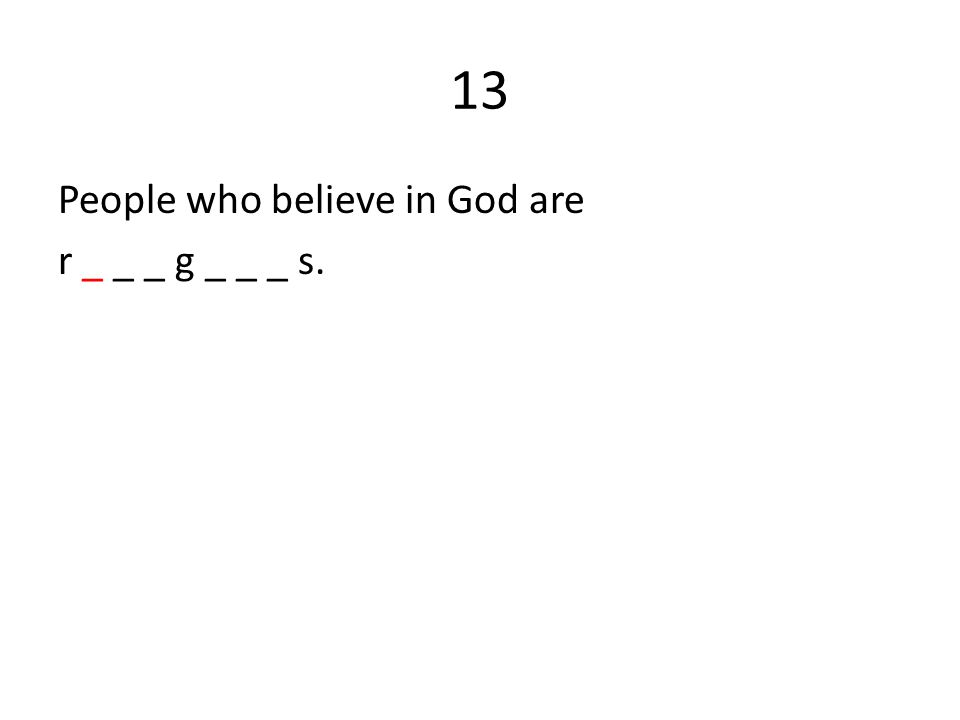13 People who believe in God are r _ _ _ g _ _ _ s.