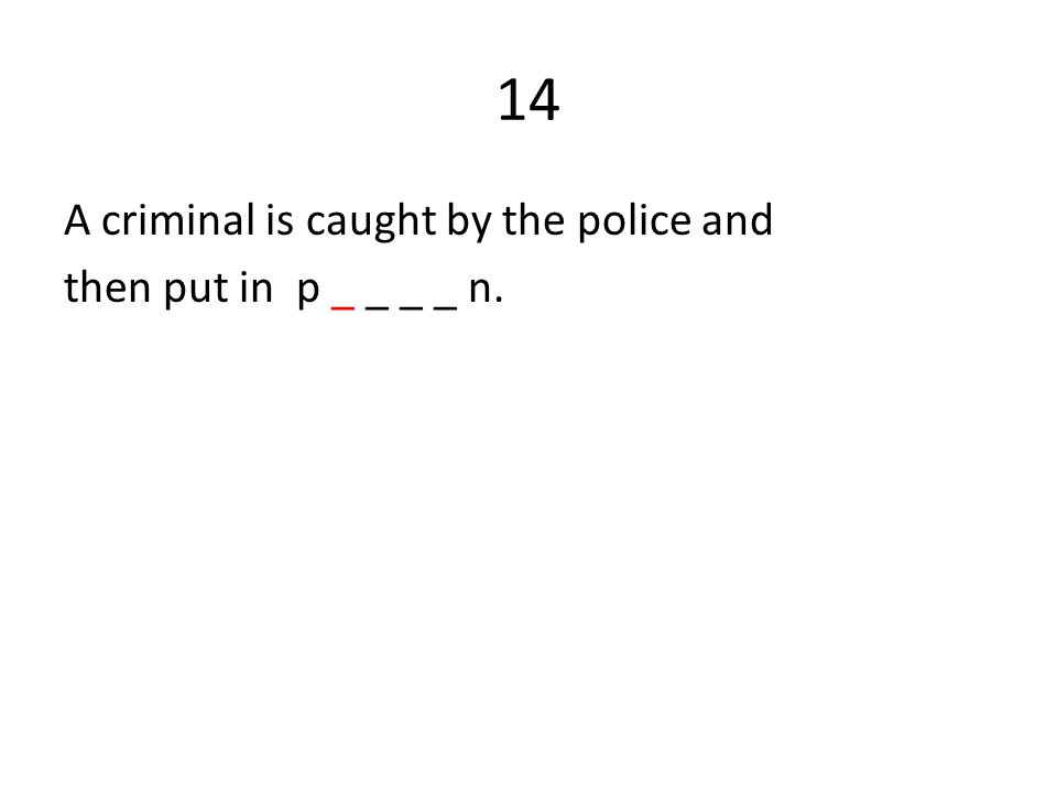 14 A criminal is caught by the police and then put in p _ _ _ _ n.