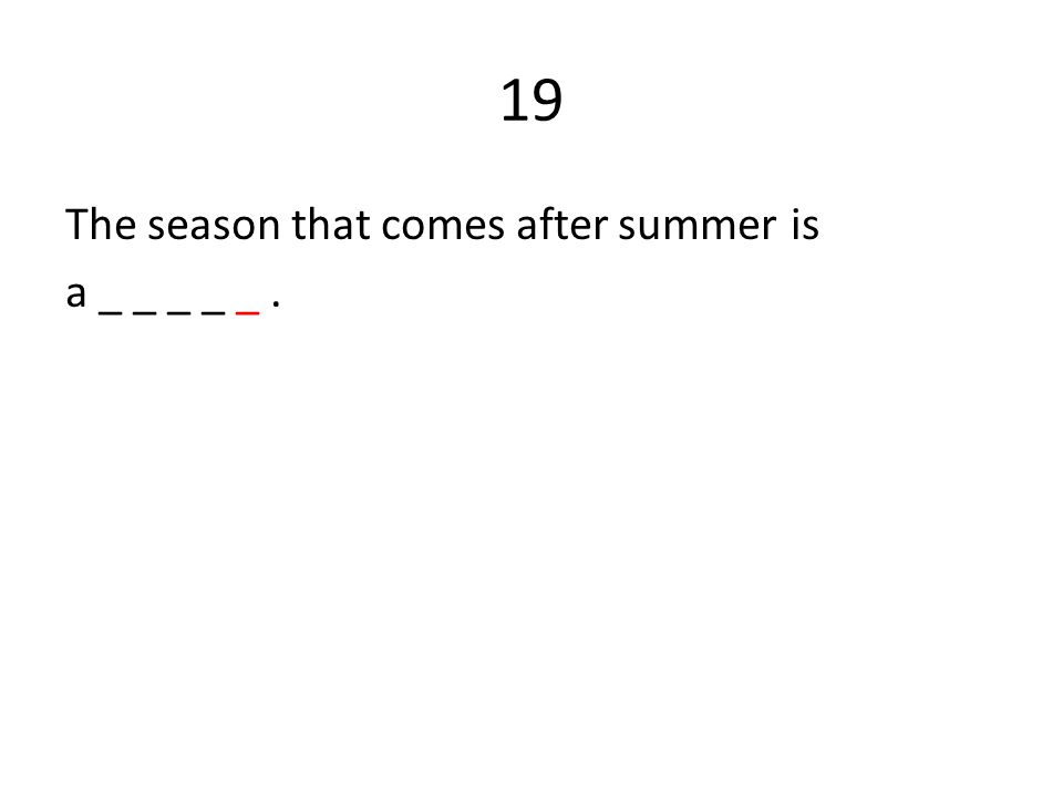 19 The season that comes after summer is a _ _ _ _ _.