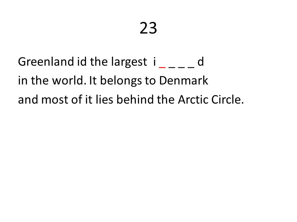 23 Greenland id the largest i _ _ _ _ d in the world.