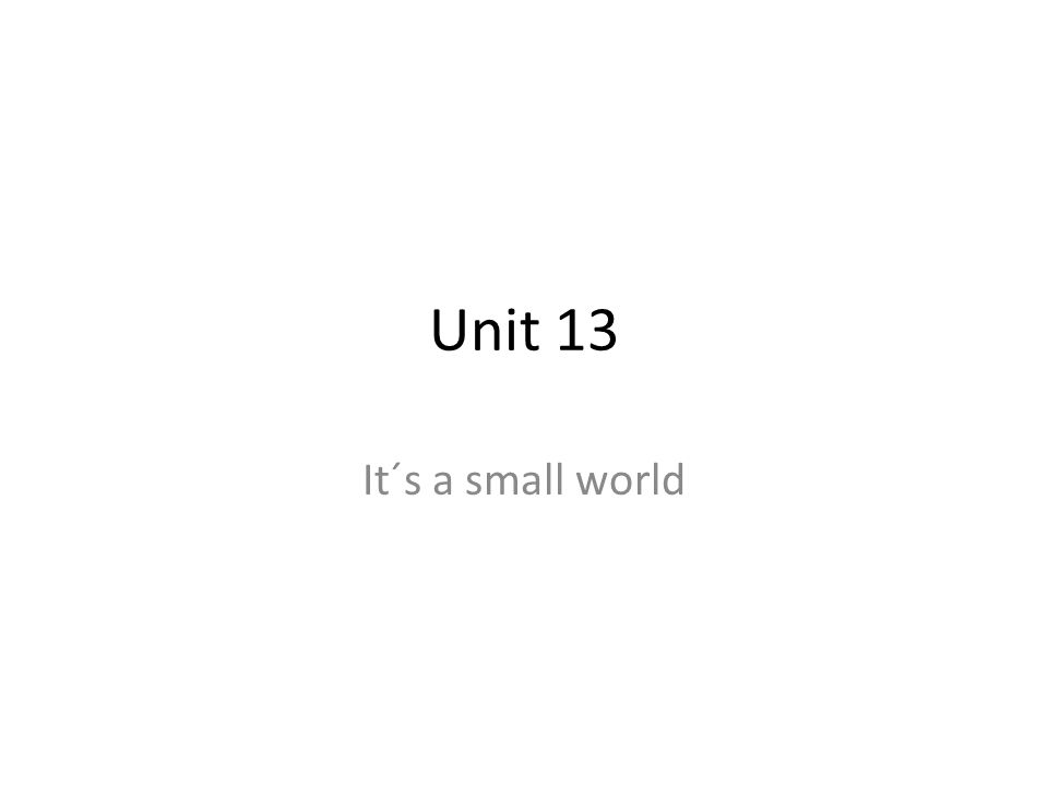 Unit 13 It´s a small world