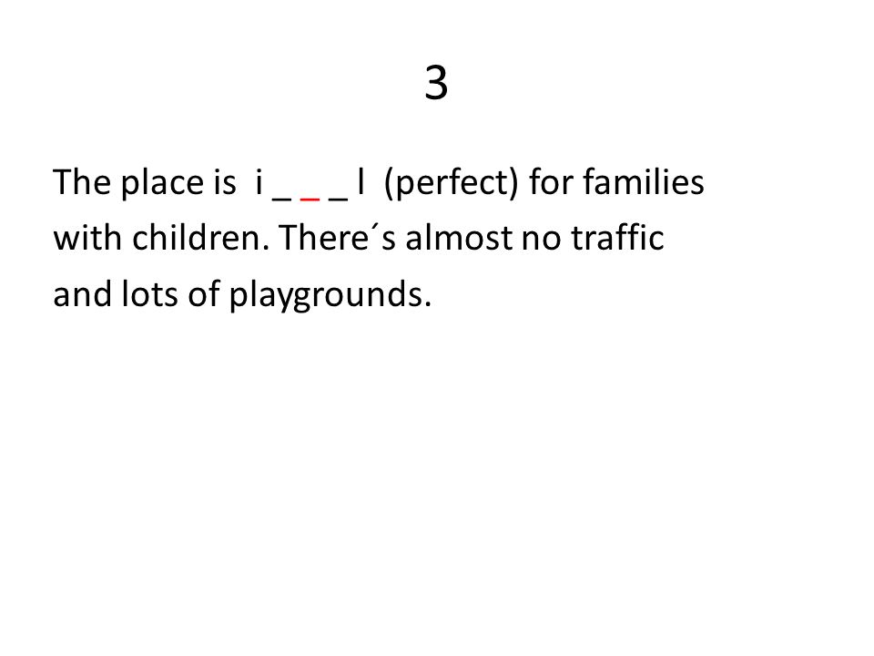 3 The place is i _ _ _ l (perfect) for families with children.