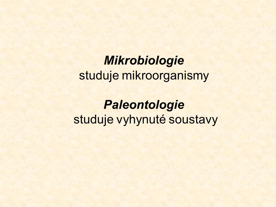 Mikrobiologie studuje mikroorganismy Paleontologie studuje vyhynuté soustavy