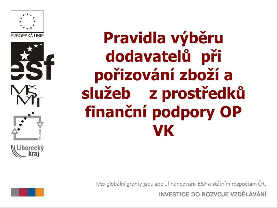 Pravidla výběru dodavatelů při pořizování zboží a služeb z prostředků finanční podpory OP VK Tyto globální granty jsou spolufinancovány ESF a státním rozpočtem ČR.