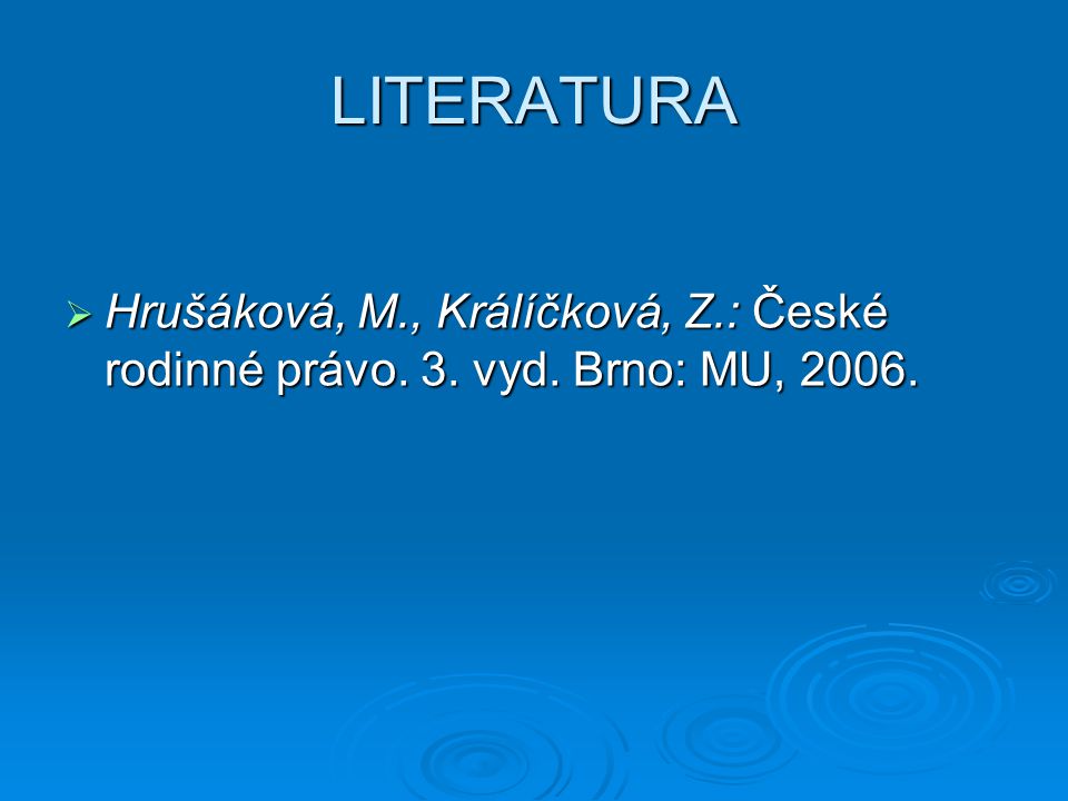 LITERATURA  Hrušáková, M., Králíčková, Z.: České rodinné právo. 3. vyd. Brno: MU, 2006.