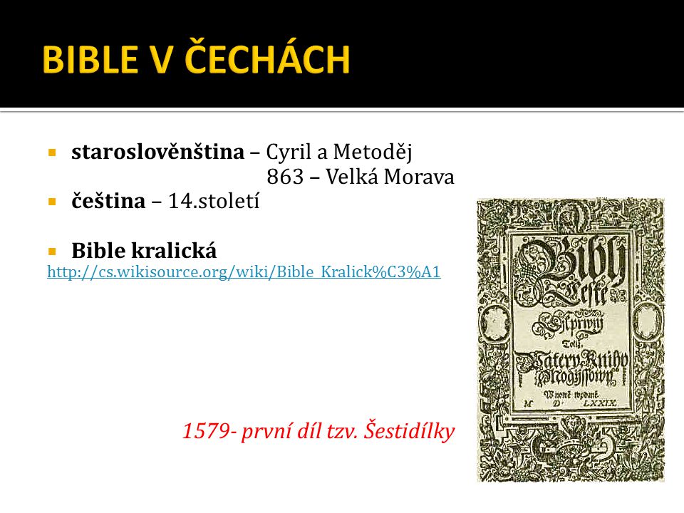  staroslověnština – Cyril a Metoděj 863 – Velká Morava  čeština – 14.století  Bible kralická první díl tzv.