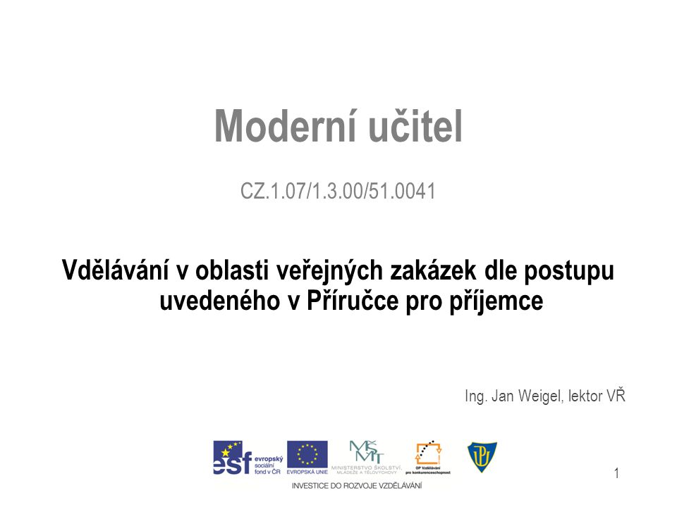 1 Moderní učitel CZ.1.07/1.3.00/ Vdělávání v oblasti veřejných zakázek dle postupu uvedeného v Příručce pro příjemce Ing.