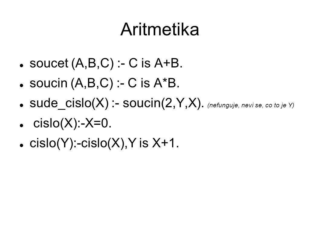 Aritmetika soucet (A,B,C) :- C is A+B. soucin (A,B,C) :- C is A*B.