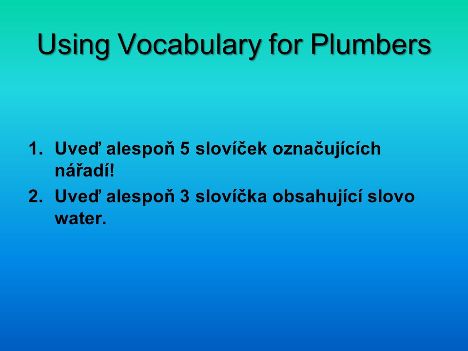 Using Vocabulary for Plumbers 1.Uveď alespoň 5 slovíček označujících nářadí.