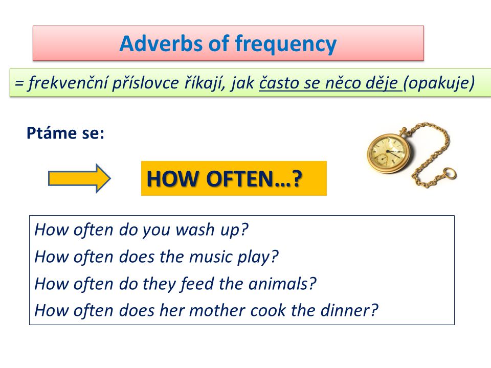 Adverbs of frequency = frekvenční příslovce říkají, jak často se něco děje (opakuje) Ptáme se: HOW OFTEN….