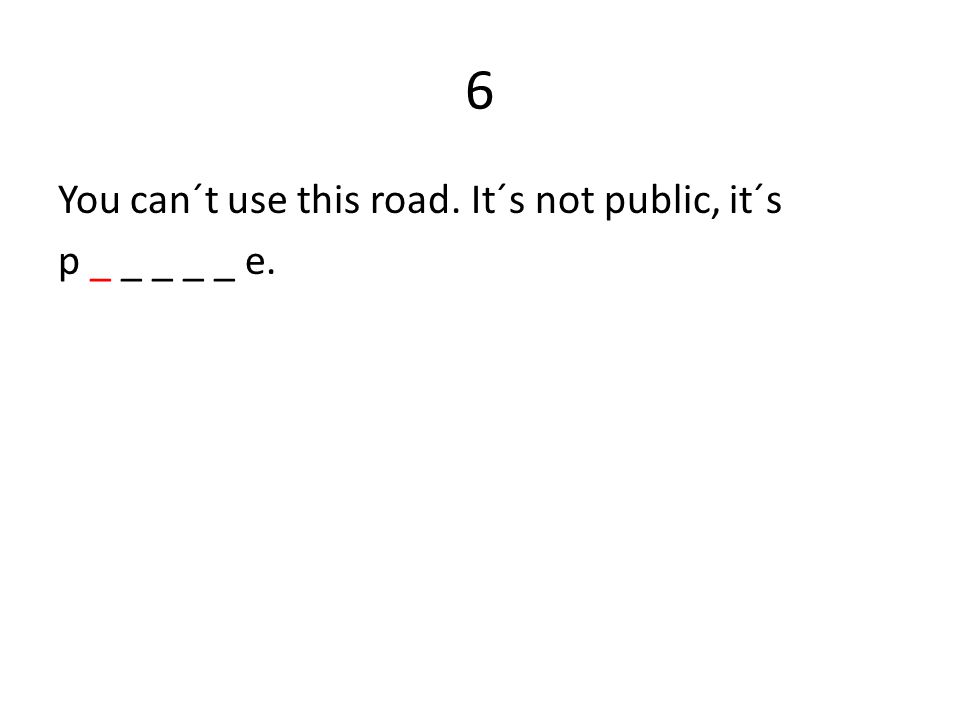 6 You can´t use this road. It´s not public, it´s p _ _ _ _ _ e.