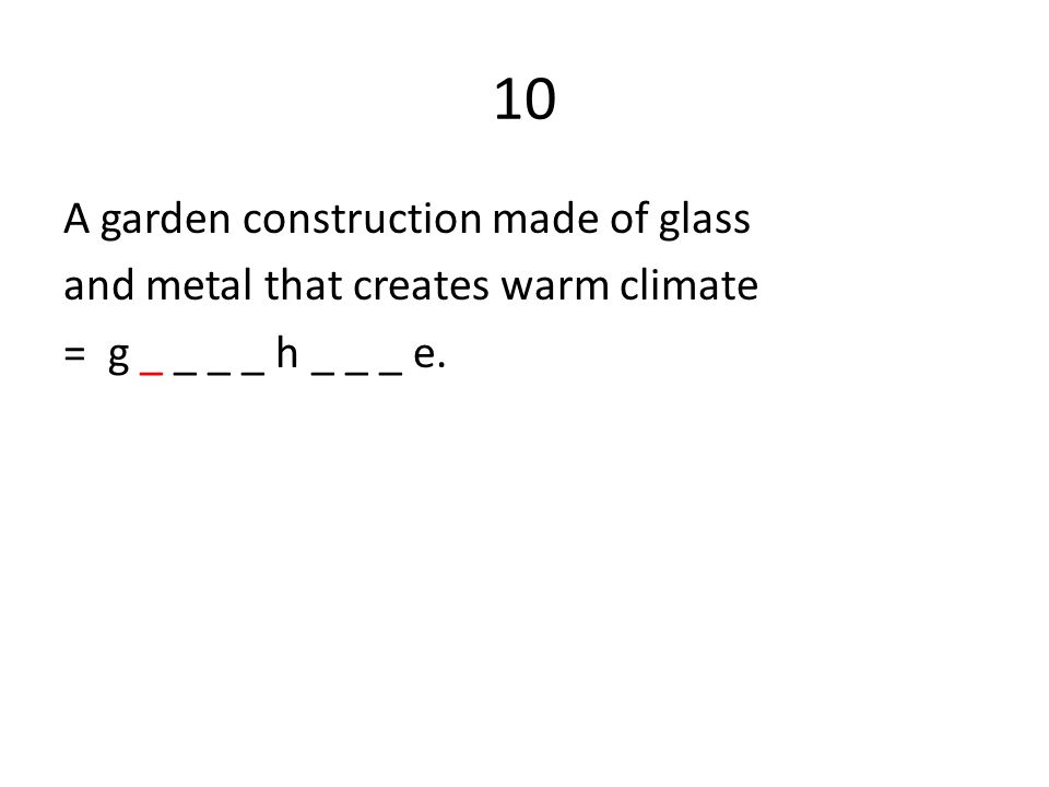 10 A garden construction made of glass and metal that creates warm climate = g _ _ _ _ h _ _ _ e.