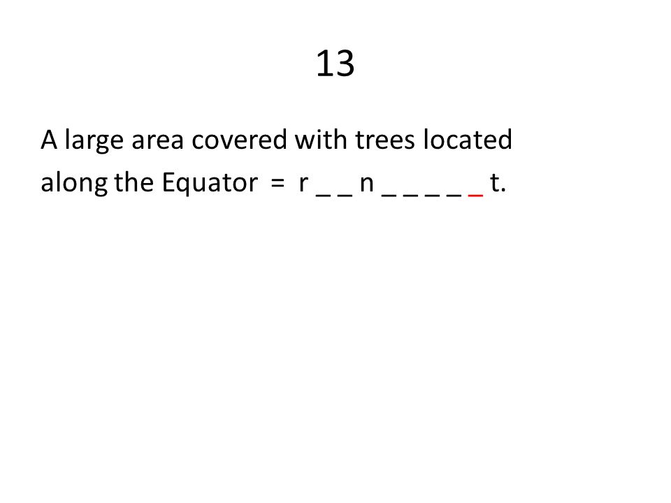 13 A large area covered with trees located along the Equator = r _ _ n _ _ _ _ _ t.