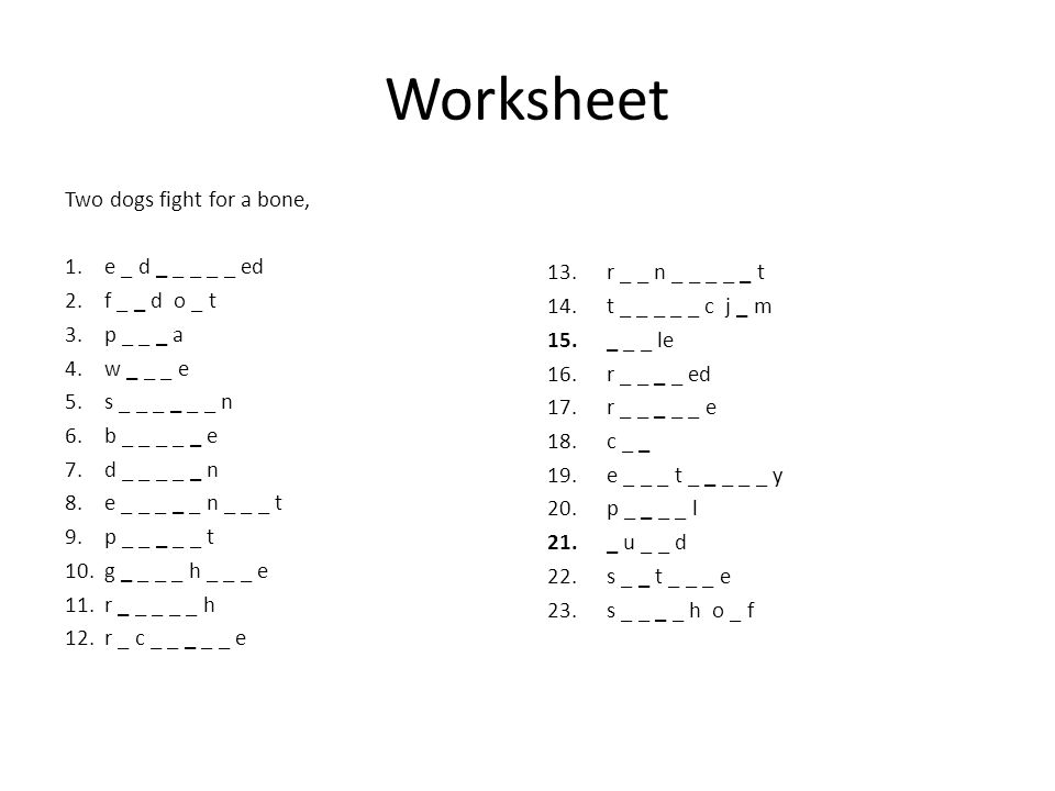 Worksheet Two dogs fight for a bone, 1.e _ d _ _ _ _ _ ed 2.f _ _ d o _ t 3.p _ _ _ a 4.w _ _ _ e 5.s _ _ _ _ _ _ n 6.b _ _ _ _ _ e 7.d _ _ _ _ _ n 8.e _ _ _ _ _ n _ _ _ t 9.p _ _ _ _ _ t 10.g _ _ _ _ h _ _ _ e 11.r _ _ _ _ _ h 12.r _ c _ _ _ _ _ e 13.r _ _ n _ _ _ _ _ t 14.t _ _ _ _ _ c j _ m 15._ _ _ le 16.r _ _ _ _ ed 17.r _ _ _ _ _ e 18.c _ _ 19.e _ _ _ t _ _ _ _ _ y 20.p _ _ _ _ l 21._ u _ _ d 22.s _ _ t _ _ _ e 23.s _ _ _ _ h o _ f