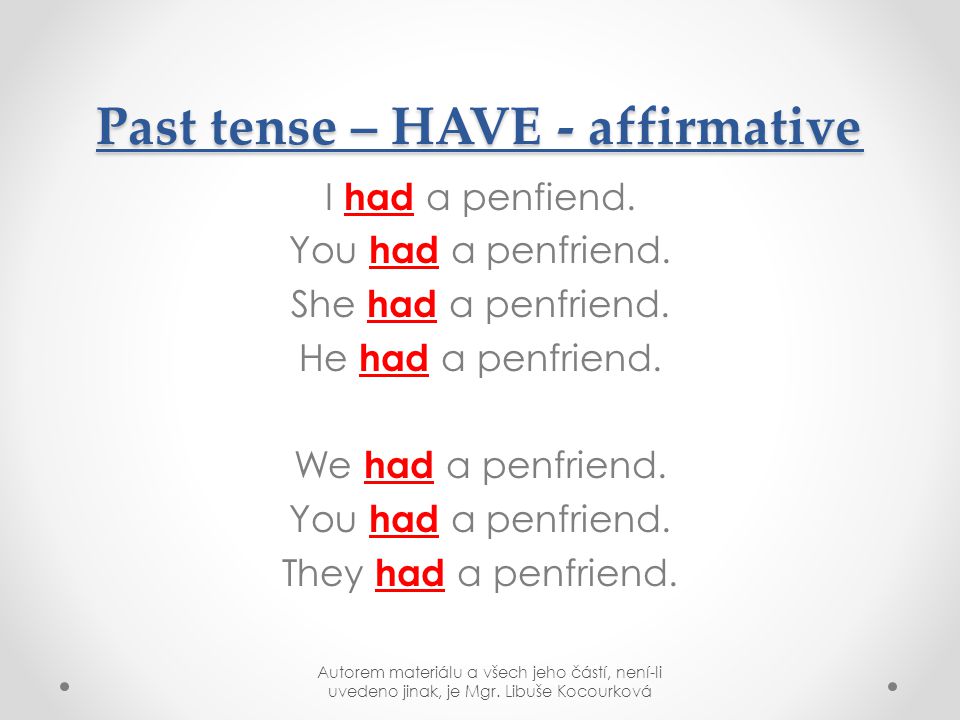 Past tense – HAVE - affirmative I had a penfiend. You had a penfriend.