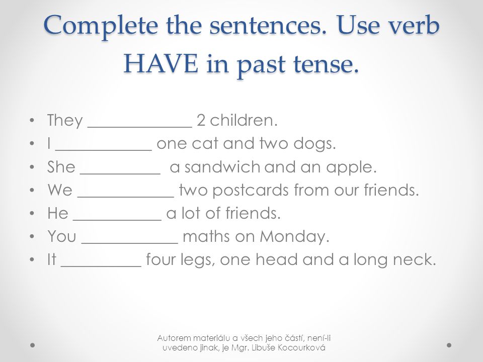 Complete the sentences. Use verb HAVE in past tense.