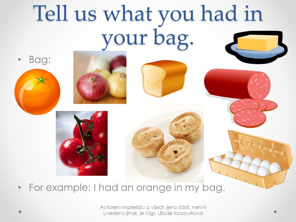Tell us what you had in your bag. Bag: For example: I had an orange in my bag.