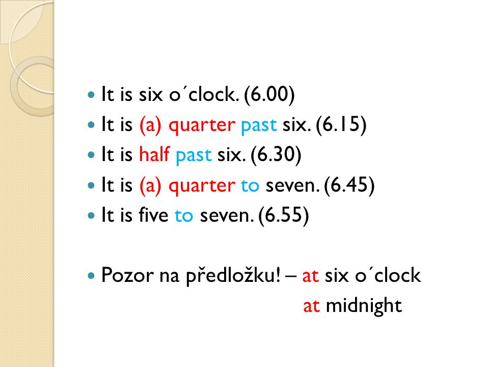 It is six o´clock. (6.00) It is (a) quarter past six.