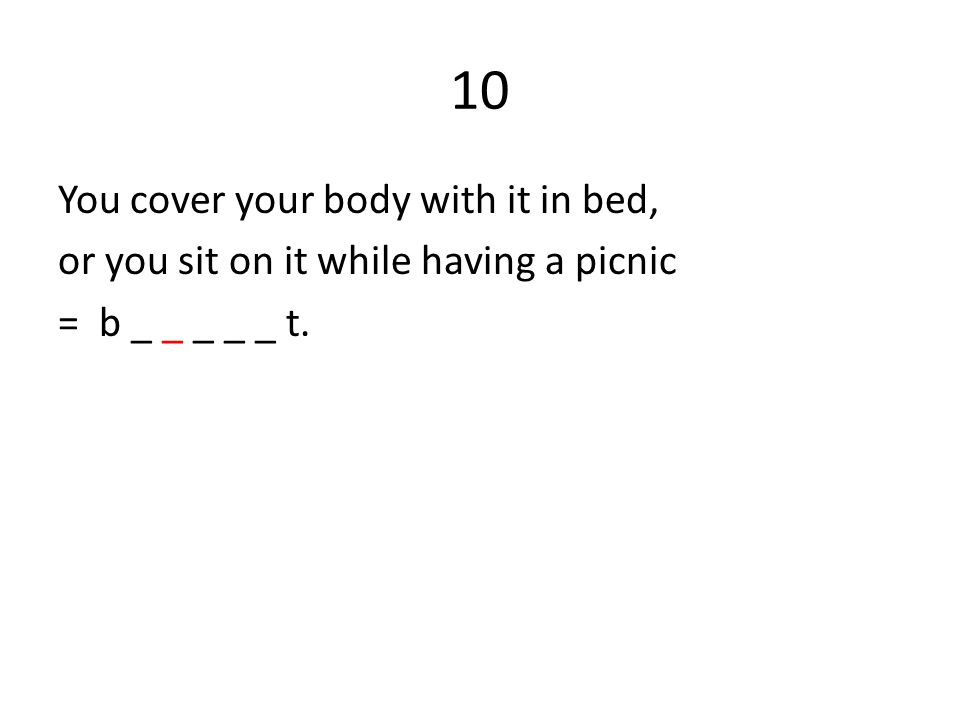 10 You cover your body with it in bed, or you sit on it while having a picnic = b _ _ _ _ _ t.