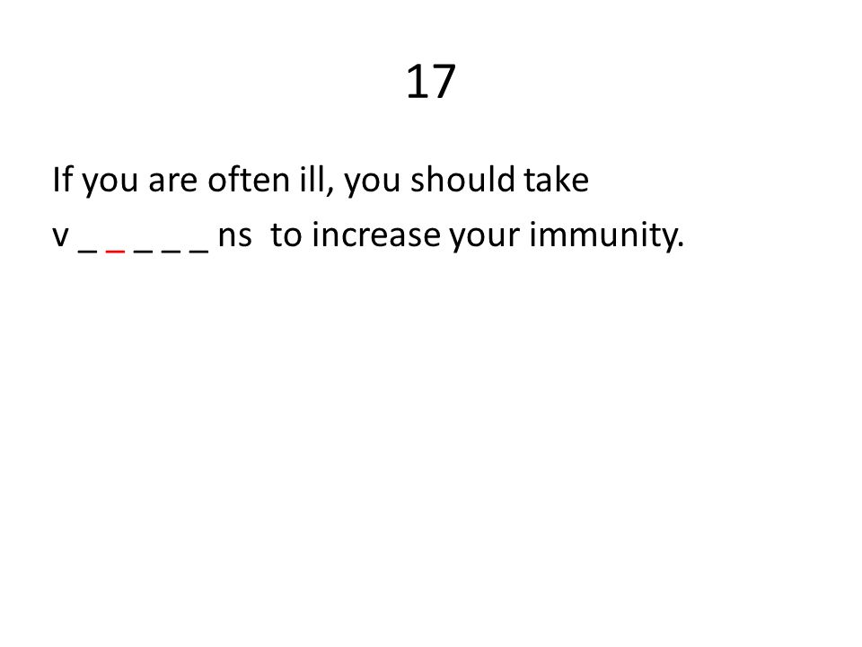 17 If you are often ill, you should take v _ _ _ _ _ ns to increase your immunity.
