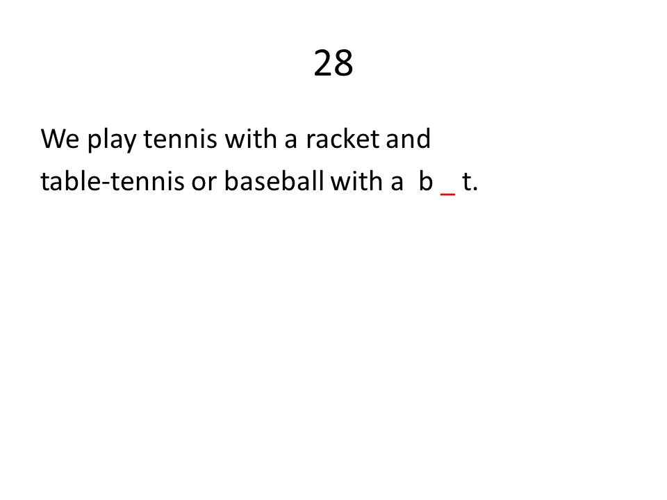 28 We play tennis with a racket and table-tennis or baseball with a b _ t.