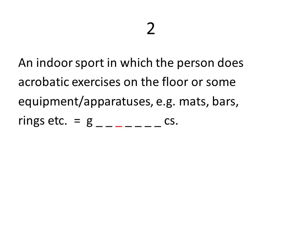 2 An indoor sport in which the person does acrobatic exercises on the floor or some equipment/apparatuses, e.g.