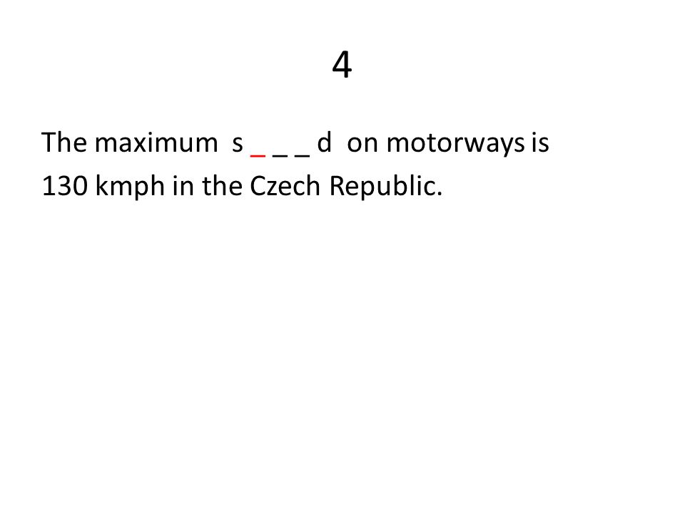 4 The maximum s _ _ _ d on motorways is 130 kmph in the Czech Republic.