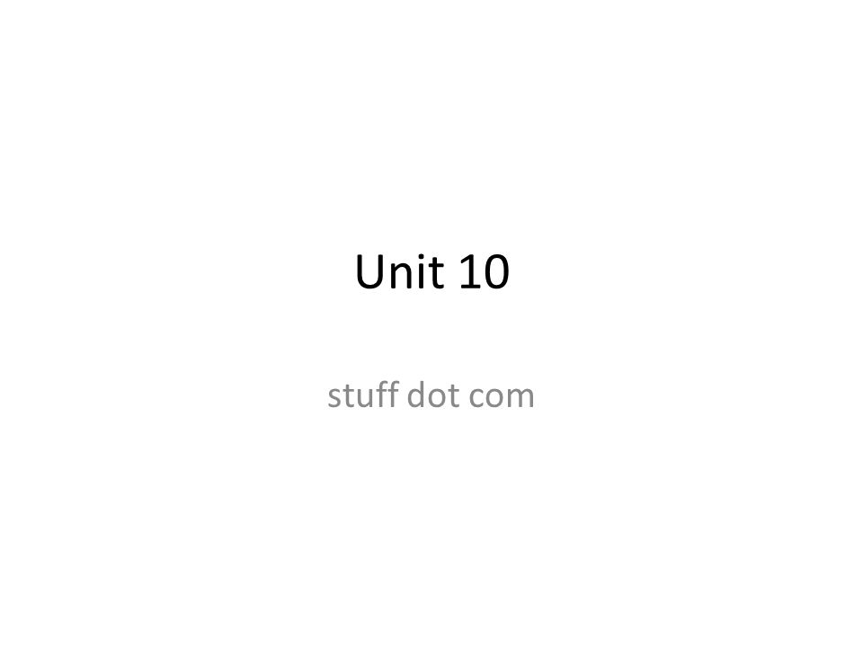 Unit 10 stuff dot com